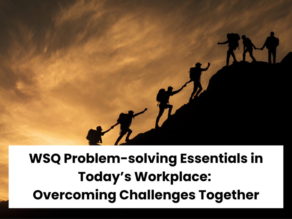 WSQ Problem-solving Essentials in Today’s Workplace Overcoming Challenges Together
